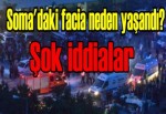 Soma'daki facia neden yaşandı? Şok iddialar