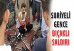 Suriyeli gence bıçaklı saldırı
