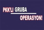 Suriye'ye geçmeye çalışan PKK'lılara operasyon.