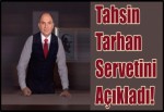 Tahsin Tarhan Servetini Açıkladı!