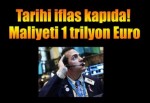 Tarihi iflas kapıda! Maliyeti 1 trilyon Euro