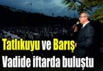 Tatlıkuyu ve Barış Vadide iftarda buluştu