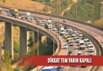 TEM otoyolu yarın trafiğe kapatılıyor