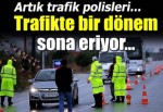 Trafikte Bir Dönem Sona Eriyor