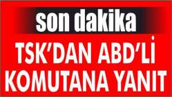 TSK'dan ABD'li komutana yanıt