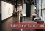 Türkiye’nin en büyük bilim merkezi