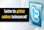 Twitter'da gizliniz saklınız kalmayacak!