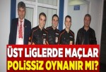 Üst liglerde maçlar polissiz oynanır mı?