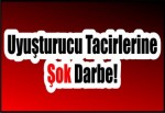 Uyuşturucu Tacirlerine Şok Darbe