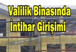 Valilik Binasında İntihar Girişimi