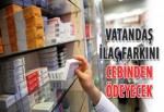 Vatandaş, ilaç farkını cebinden ödeyecek