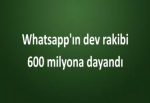 Whatsapp'ın dev rakibi 600 milyona dayandı