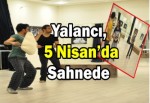 Yalancı, 5 Nisan’da Sahnede