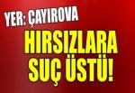 YER: ÇAYIROVA - HIRSIZLARA SUÇÜSTÜ!