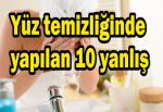 Yüz temizliğinde yapılan 10 yanlış