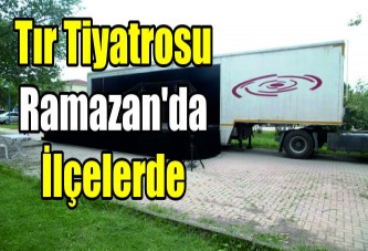 Tır Tiyatrosu Ramazan'da İlçelerde