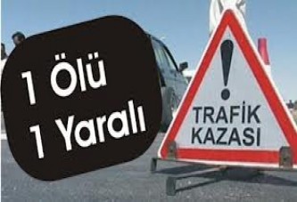 Trafik kazası: 1 ölü 1 yaralı