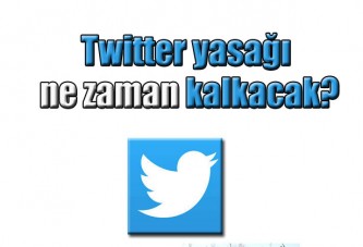 Twitter yasağı ne zaman kalkacak?