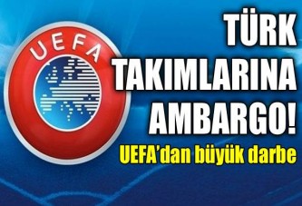 UEFA'dan Türkiye'ye ambargo!