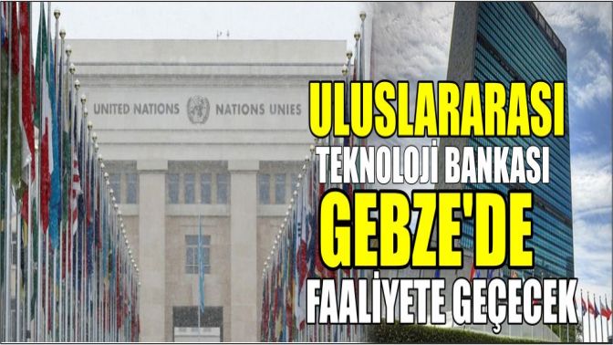 Uluslararası Teknoloji Bankası Gebzede Faaliyete Geçecek