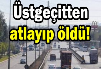 Üstgeçitten atlayıp öldü!