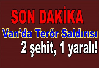 Van'da terör saldırısı: 2 şehit, 1 yaralı!