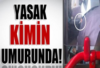 Yasak kimin umurunda!