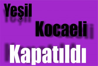 Yeşil Kocaeli Kapatıldı