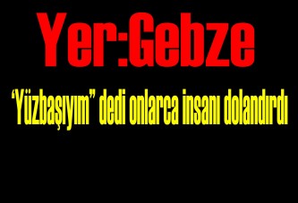 ‘Yüzbaşıyım” dedi onlarca insanı dolandırdı