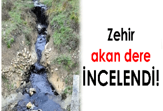 Zehir akan dere İNCELENDİ!